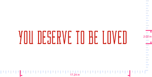 Text You Deserve To Be Loved  Vinyl custom lettering decall/2.00 x 17.24 in/ Red /
